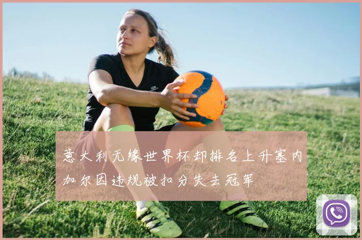 意大利无缘世界杯却排名上升塞内加尔因违规被扣分失去冠军
