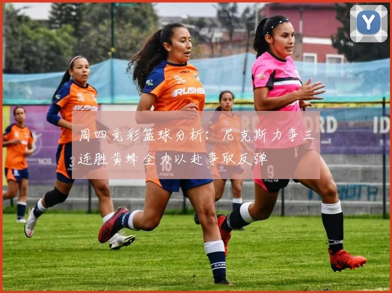 周四竞彩篮球分析：尼克斯力争三连胜黄蜂全力以赴争取反弹